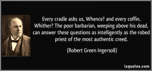 cradle asks us, Whence? and every coffin, Whither? The poor barbarian ...