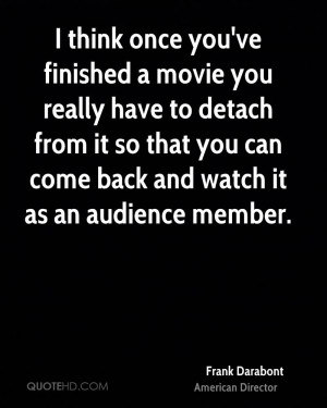 think once you've finished a movie you really have to detach from it ...