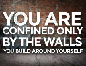 you-are-confined-only-by-the-walls-you-build-around-yourself