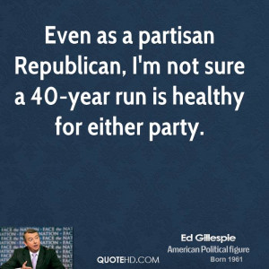Even as a partisan Republican, I'm not sure a 40-year run is healthy ...