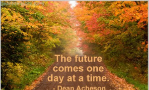 One Day At A Time Quotes And Sayings The future comes one day at a