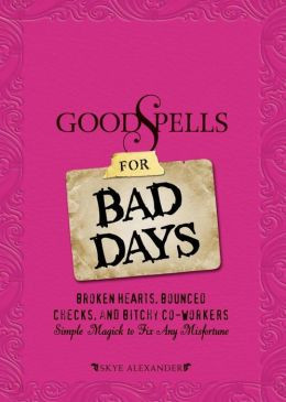 Good Spells for Bad Days: Broken Hearts, Bounced Checks, and Bitchy Co ...