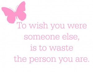 ... - to wish you were someone else is to waste the person you are quote