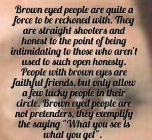 ... people in their circle. Brown eyed people are not pretenders, they