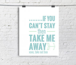 8x10 If You Can't Stay then Take Me Away - Typography Poster - Quote ...