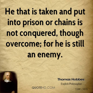 He that is taken and put into prison or chains is not conquered ...