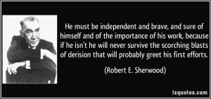 He must be independent and brave, and sure of himself and of the ...