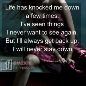 Life Has Knocked Me Down A Few Times . i´ve seen again. but i´ll ...