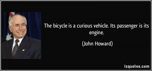 ... is a curious vehicle. Its passenger is its engine. - John Howard