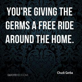 Chuck Gerba - You're giving the germs a free ride around the home.