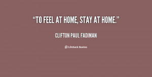 quote-Clifton-Paul-Fadiman-to-feel-at-home-stay-at-home-13482.png