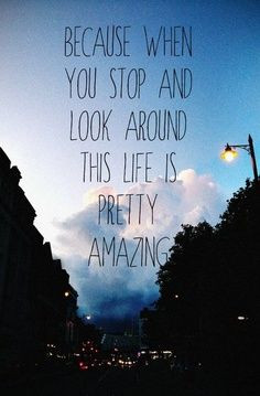 ... pretty amazing. love life | quote | inspirational quote | life is good
