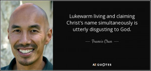 Lukewarm living and claiming Christ's name simultaneously is utterly ...