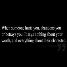 When someone hurts you, abandons you or betrays you. It says nothing ...