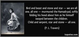 Bird and beast and stone and star — we are all one, all one ...