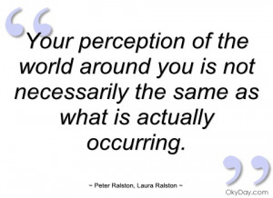your perception of the world around you is
