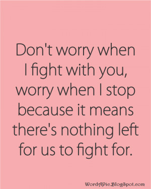 Fighting Quotes Worry if the fighting stops