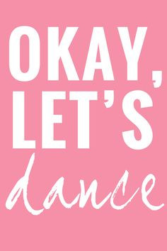 Okay, Let's Dance. #printables #quotes #inspiration