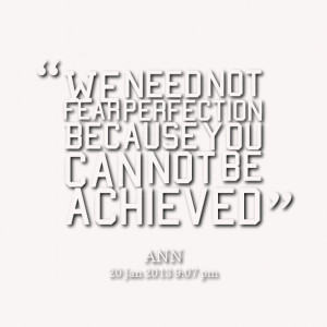 Quotes Picture: we need not fear perfection because you can not be ...