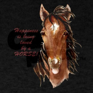 Happiness loved by a Horse Humorous Quote T-Shirt on CafePress.com