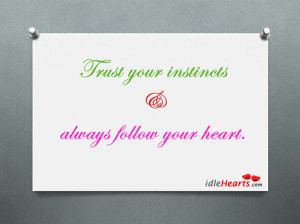 Trust your instincts & always follow your heart.