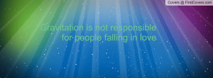 gravitation is not responsible for people falling in love , Pictures