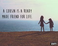 cousin is a ready made friend for life ♥ cousins