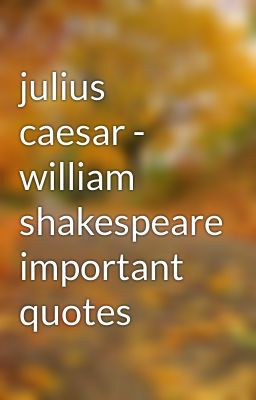 julius caesar - william shakespeare important quotes