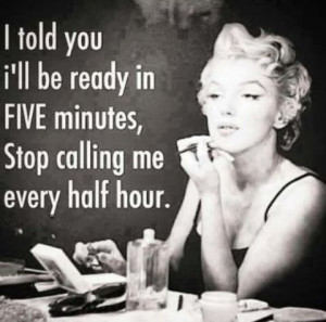 told you I'll be ready in five minutes, Stop calling me every half ...
