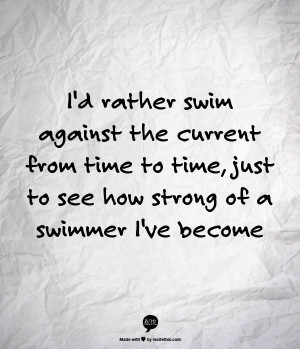 rather swim against the current from time to time, just to see how ...