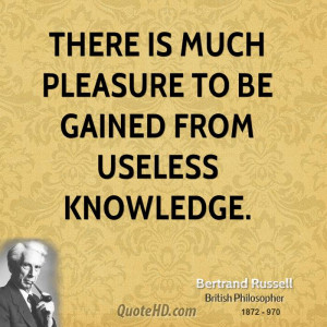 There is much pleasure to be gained from useless knowledge.