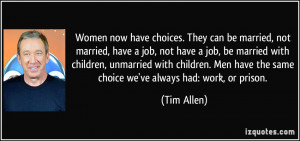 Women now have choices. They can be married, not married, have a job ...