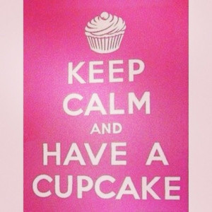 Keep calm and have a cupcake