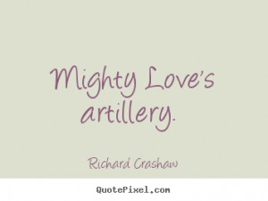 Love quotes - Mighty love's artillery.