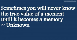 Sometimes You Will Never Know The True Value Of A Moment Until It ...