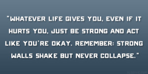 ... it hurts you just be strong and act like you re okay remember strong