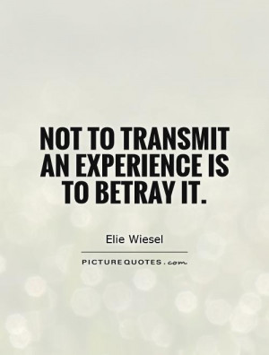 Experience Quotes Elie Wiesel Quotes