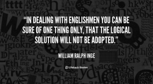 In dealing with Englishmen you can be sure of one thing only, that the ...