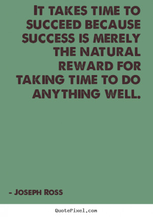 quotes about success it takes time to succeed because success is