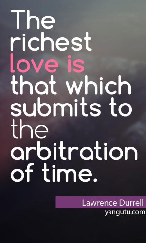 ... is that which submits to the arbitration of time, ~ Lawrence Durrell