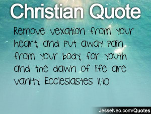 Remove vexation from your heart, and put away pain from your body, for ...