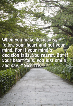 make decisions follow your heart and not your mind for if your mind ...