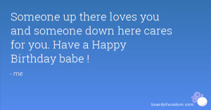... you and someone down here cares for you. Have a Happy Birthday babe
