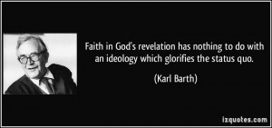 ... to do with an ideology which glorifies the status quo. - Karl Barth
