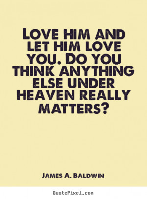 Think I Love You Quotes For Him Love quotes - love him and let