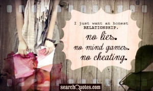 ... just want an honest relationship. No lies. No mind games. No cheating