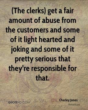 The clerks) get a fair amount of abuse from the customers and some of ...