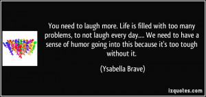 You need to laugh more. Life is filled with too many problems, to not ...