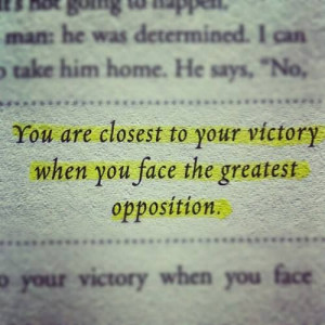 You are closest to victory when you face the greatest opposition