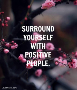 Surround yourself with positive people